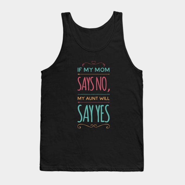 If My Mom Says No My Aunt Will Say Yes cute typography for new baby gift for girl and boy. Tank Top by BoogieCreates